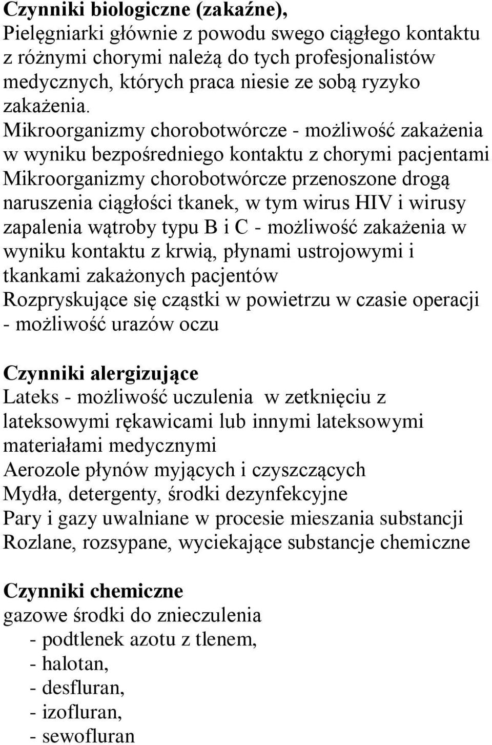 i wirusy zapalenia wątroby typu B i C - możliwość zakażenia w wyniku kontaktu z krwią, płynami ustrojowymi i tkankami zakażonych pacjentów Rozpryskujące się cząstki w powietrzu w czasie operacji -