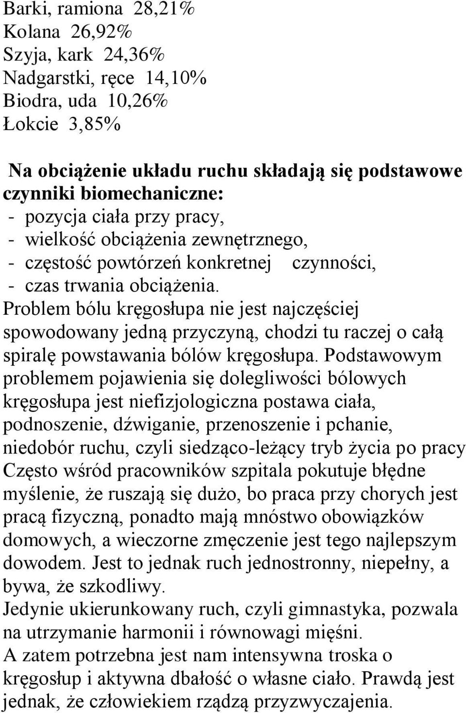 Problem bólu kręgosłupa nie jest najczęściej spowodowany jedną przyczyną, chodzi tu raczej o całą spiralę powstawania bólów kręgosłupa.