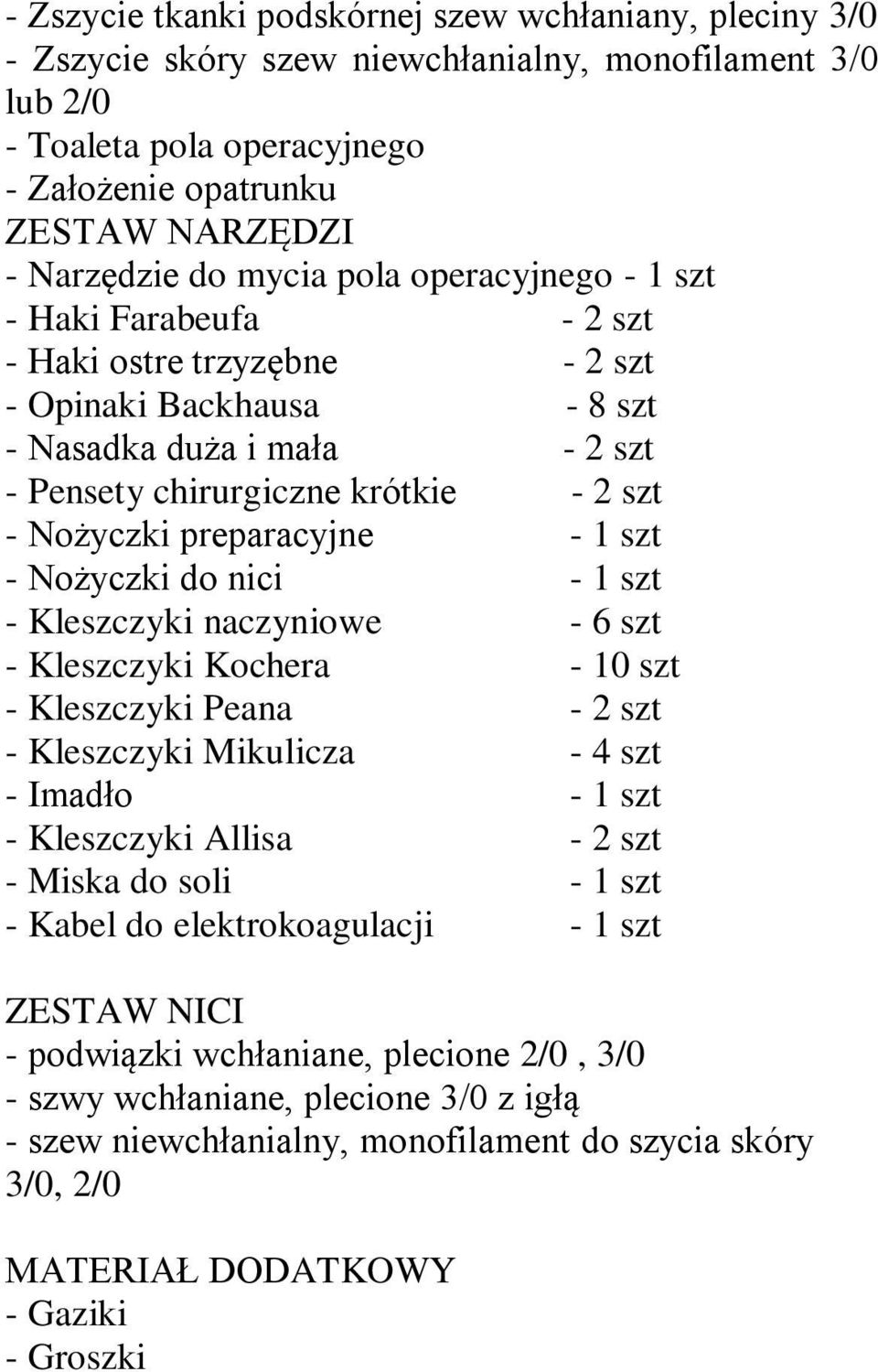 preparacyjne - 1 szt - Nożyczki do nici - 1 szt - Kleszczyki naczyniowe - 6 szt - Kleszczyki Kochera - 10 szt - Kleszczyki Peana - 2 szt - Kleszczyki Mikulicza - 4 szt - Imadło - 1 szt - Kleszczyki