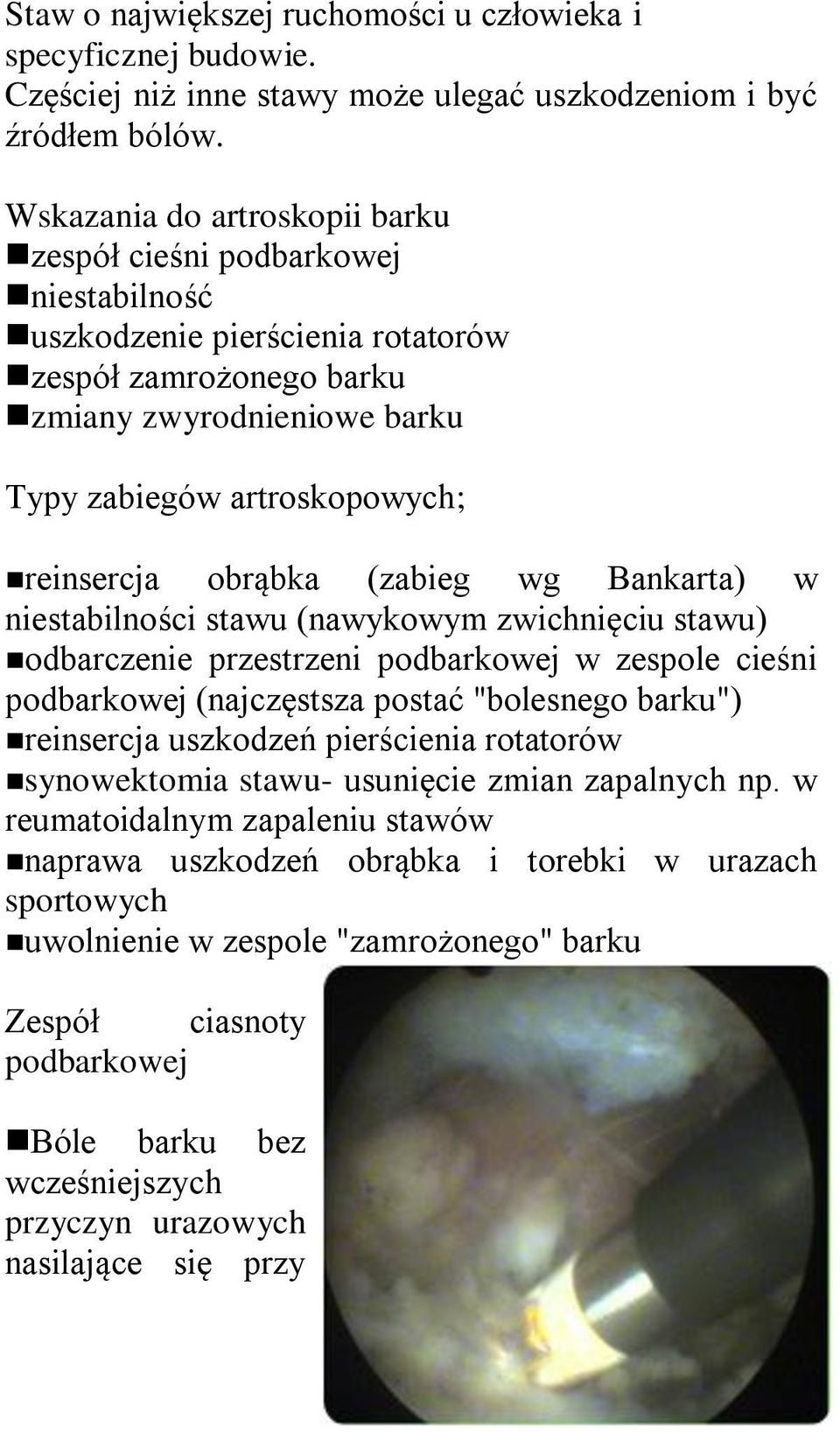 obrąbka (zabieg wg Bankarta) w niestabilności stawu (nawykowym zwichnięciu stawu) odbarczenie przestrzeni podbarkowej w zespole cieśni podbarkowej (najczęstsza postać "bolesnego barku") reinsercja