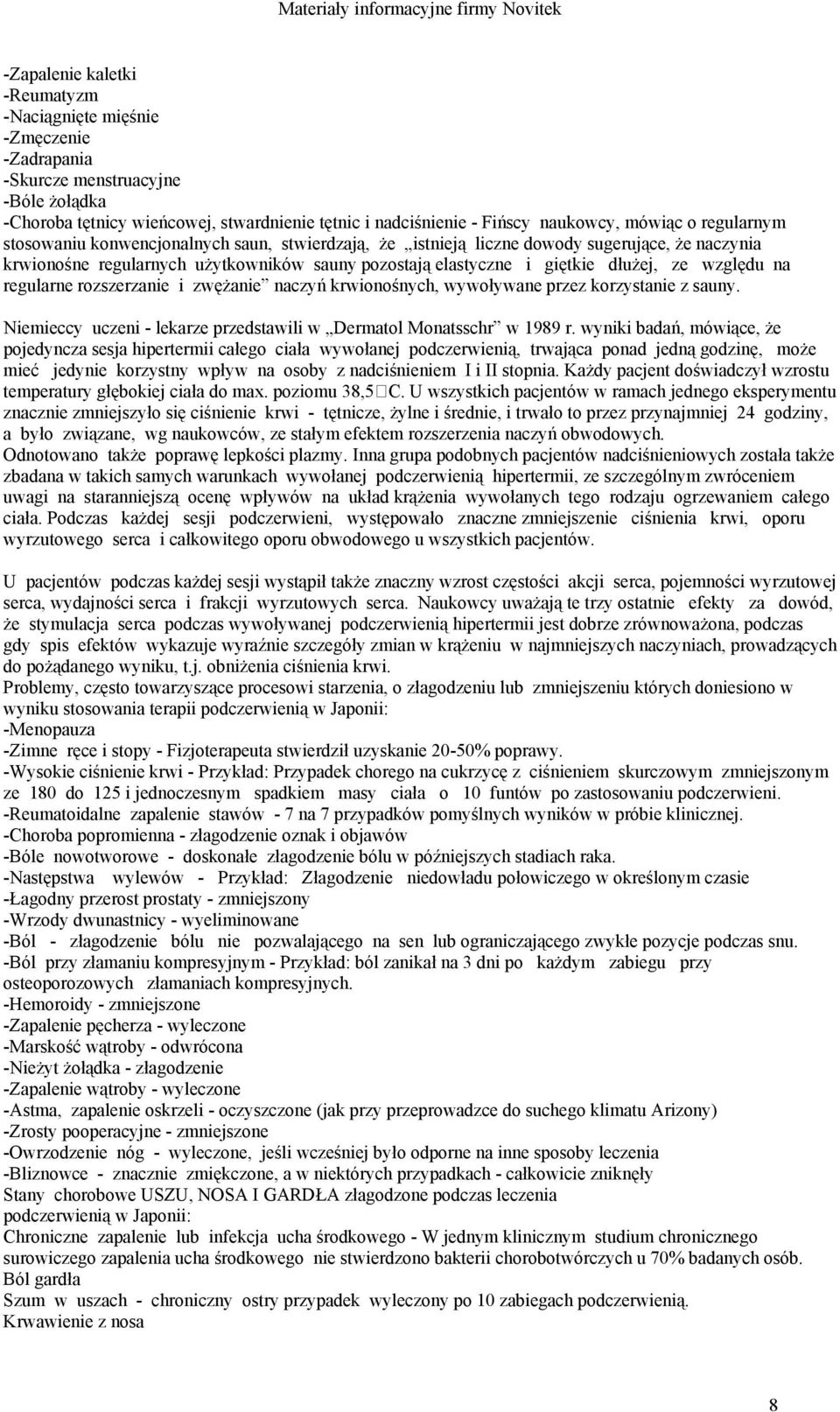 względu na regularne rozszerzanie i zwężanie naczyń krwionośnych, wywoływane przez korzystanie z sauny. Niemieccy uczeni - lekarze przedstawili w Dermatol Monatsschr w 1989 r.