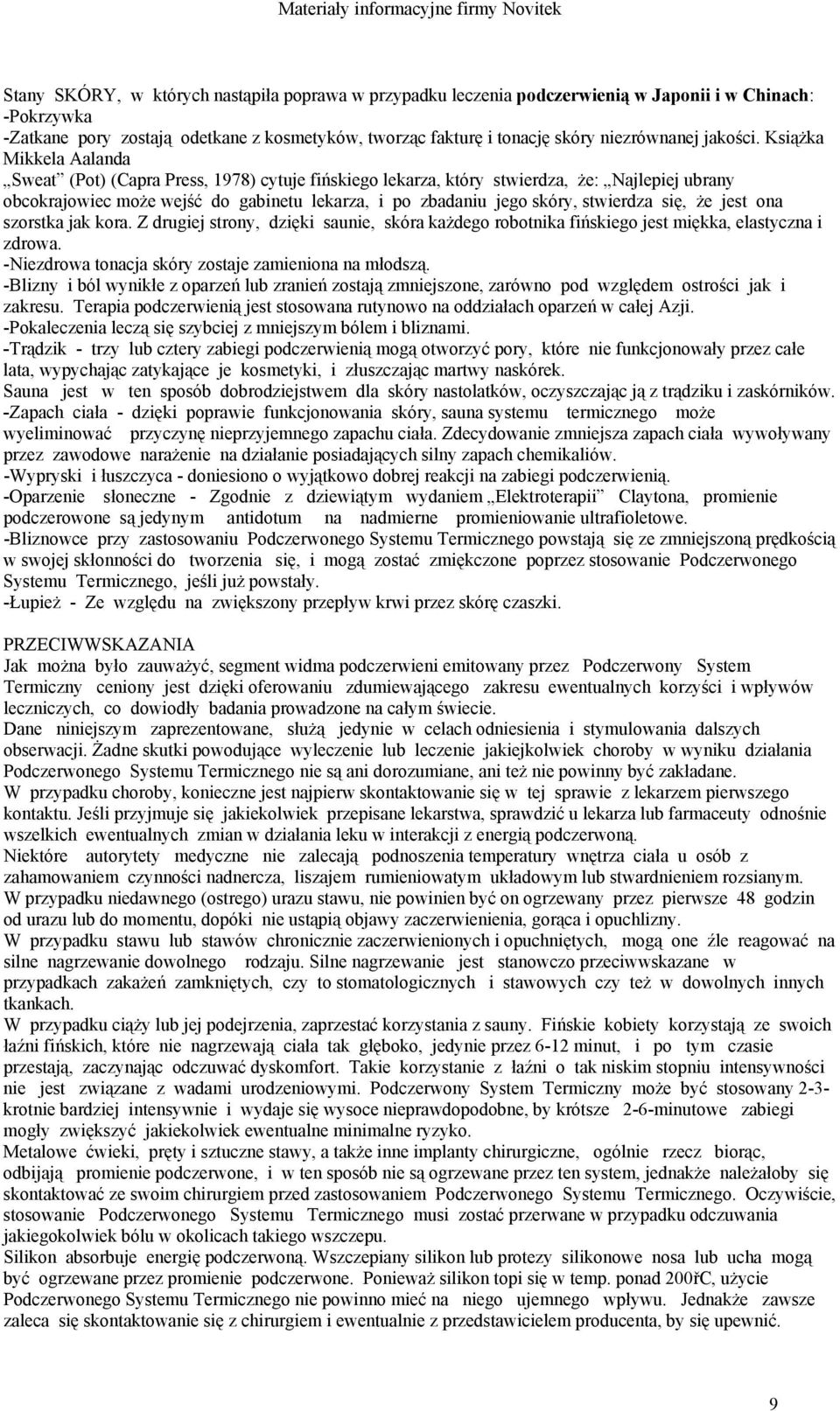 Książka Mikkela Aalanda Sweat (Pot) (Capra Press, 1978) cytuje fińskiego lekarza, który stwierdza, że: Najlepiej ubrany obcokrajowiec może wejść do gabinetu lekarza, i po zbadaniu jego skóry,