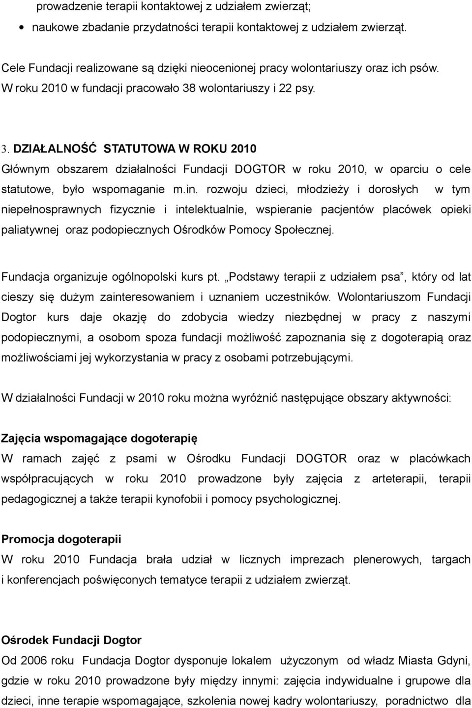 wolontariuszy i 22 psy. 3. DZIAŁALNOŚĆ STATUTOWA W ROKU 2010 Głównym obszarem działalności Fundacji DOGTOR w roku 2010, w oparciu o cele statutowe, było wspomaganie m.in.