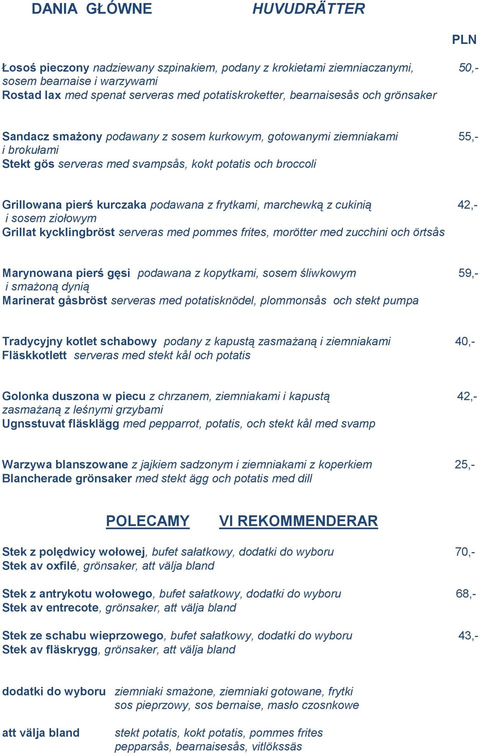 frytkami, marchewką z cukinią 42,- i sosem ziołowym Grillat kycklingbröst serveras med pommes frites, morötter med zucchini och örtsås Marynowana pierś gęsi podawana z kopytkami, sosem śliwkowym 59,-