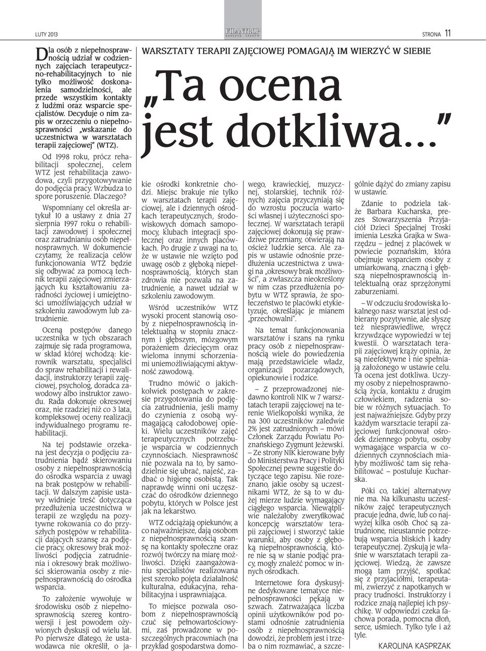 Od 1998 roku, prócz rehabilitacji społecznej, celem WTZ jest rehabilitacja zawodowa, czyli przygotowywanie do podjęcia pracy. Wzbudza to spore poruszenie. Dlaczego?