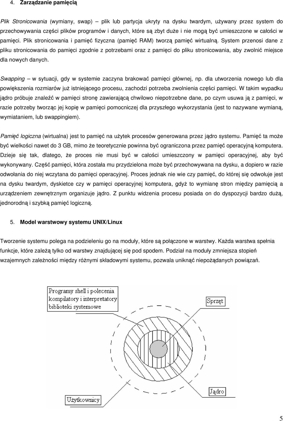 System przenosi dane z pliku stronicowania do pamięci zgodnie z potrzebami oraz z pamięci do pliku stronicowania, aby zwolnić miejsce dla nowych danych.