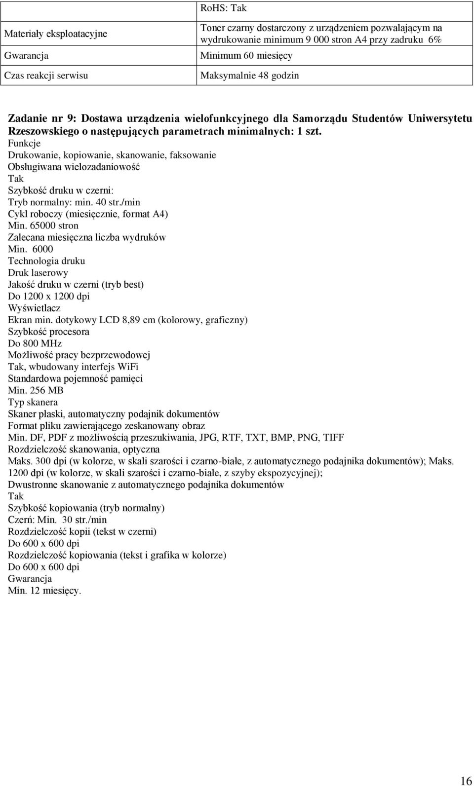 Funkcje Drukowanie, kopiowanie, skanowanie, faksowanie Obsługiwana wielozadaniowość Szybkość druku w czerni: Tryb normalny: min. 40 str./min Cykl roboczy (miesięcznie, format A4) Min.