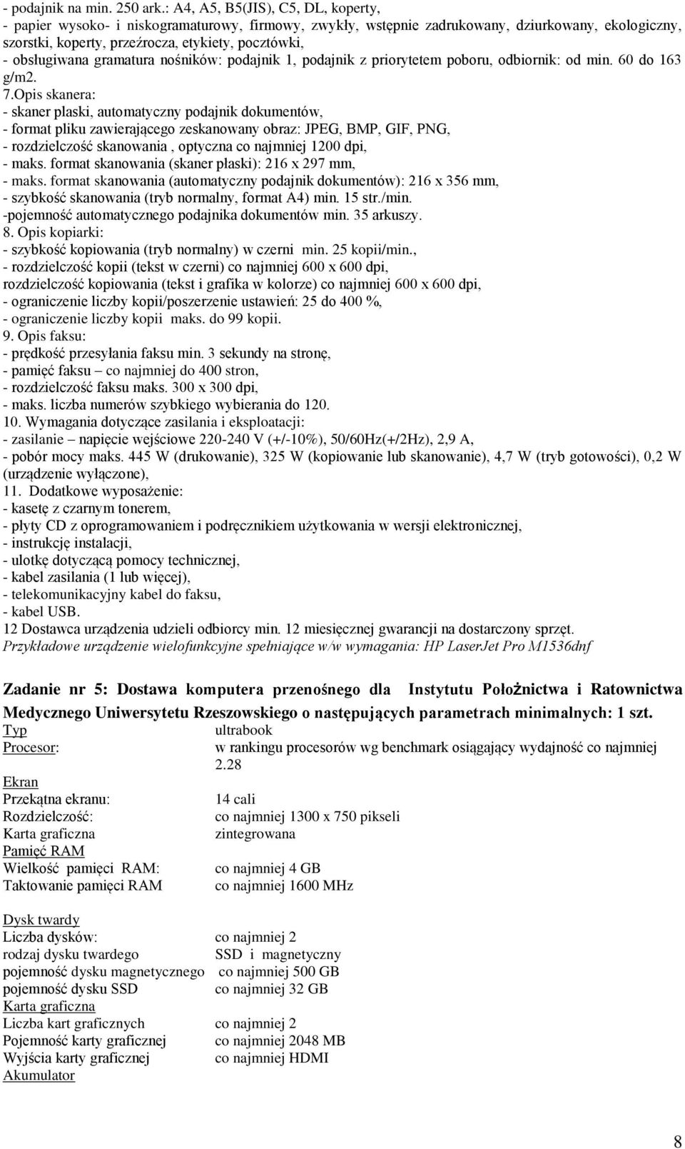 obsługiwana gramatura nośników: podajnik 1, podajnik z priorytetem poboru, odbiornik: od min. 60 do 163 g/m2. 7.