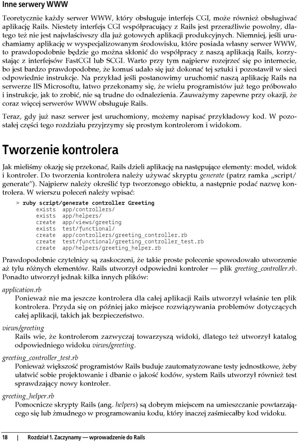 Niemniej, jeśli uruchamiamy aplikację w wyspecjalizowanym środowisku, które posiada własny serwer WWW, to prawdopodobnie będzie go można skłonić do współpracy z naszą aplikacją Rails, korzystając z