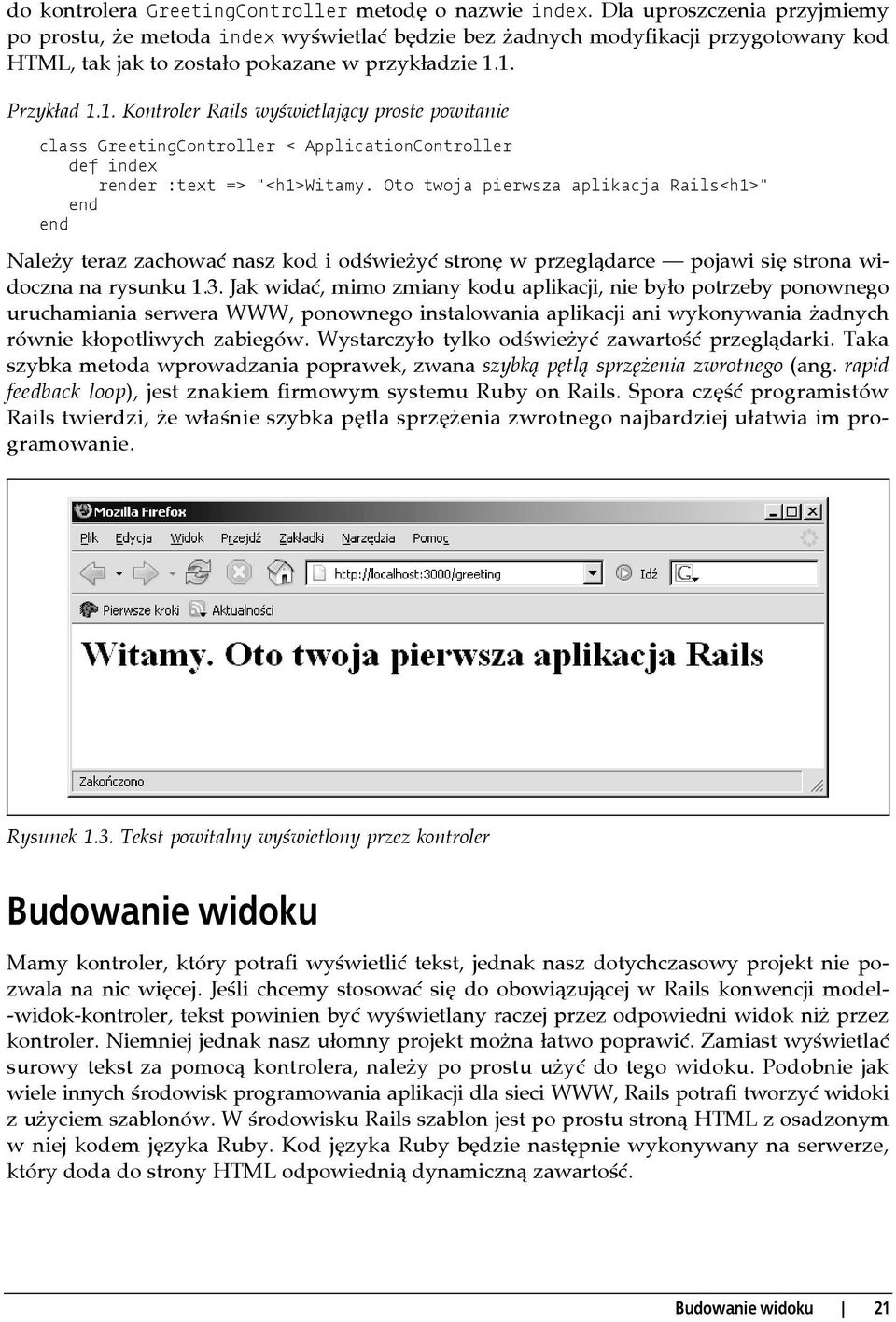 1. Przykład 1.1. Kontroler Rails wyświetlający proste powitanie class GreetingController < ApplicationController def index render :text => "<h1>witamy.