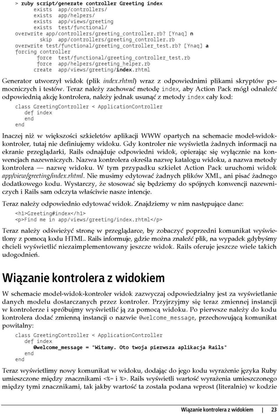 rb force app/helpers/greeting_helper.rb create app/views/greeting/index.rhtml Generator utworzył widok (plik index.rhtml) wraz z odpowiednimi plikami skryptów pomocniczych i testów.