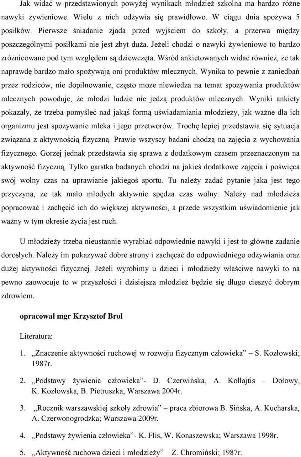 Jeżeli chodzi o nawyki żywieniowe to bardzo zróżnicowane pod tym względem są dziewczęta. Wśród ankietowanych widać również, że tak naprawdę bardzo mało spożywają oni produktów mlecznych.