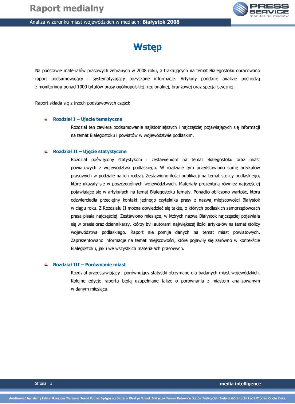 Raport składa się z trzech podstawowych części: Rozdział I Ujecie tematyczne Rozdział ten zawiera podsumowanie najistotniejszych i najczęściej pojawiających się informacji na temat Białegostoku i