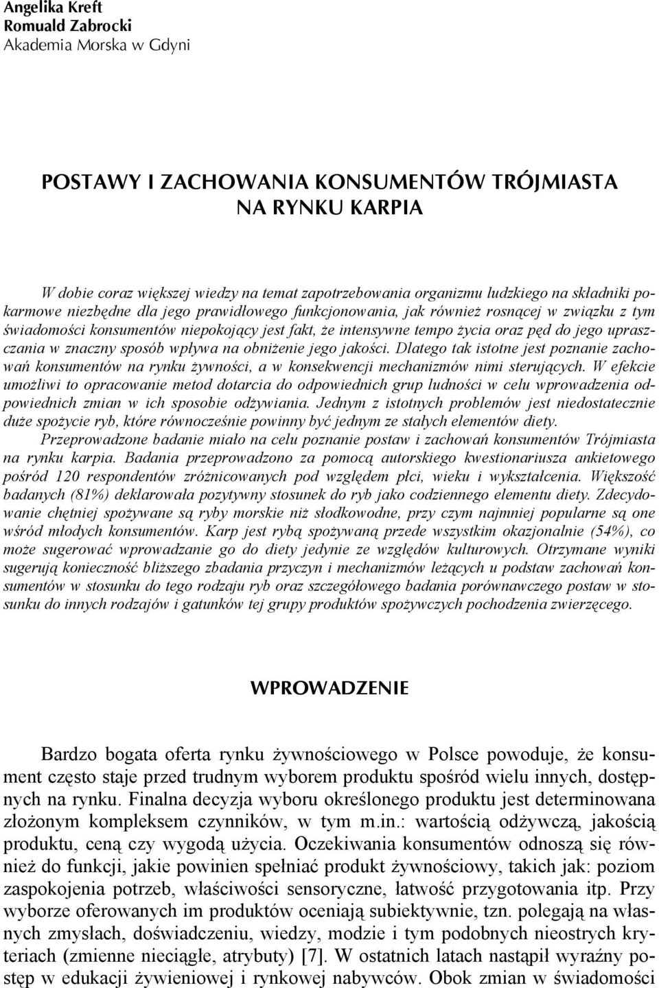 upraszczania w znaczny sposób wpływa na obniżenie jego jakości. Dlatego tak istotne jest poznanie zachowań konsumentów na rynku żywności, a w konsekwencji mechanizmów nimi sterujących.