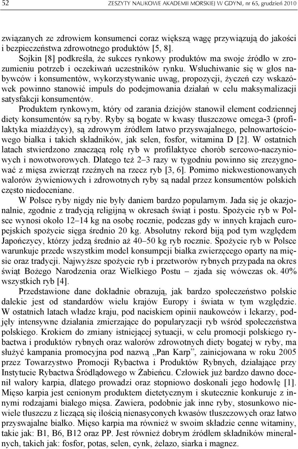 Wsłuchiwanie się w głos nabywców i konsumentów, wykorzystywanie uwag, propozycji, życzeń czy wskazówek powinno stanowić impuls do podejmowania działań w celu maksymalizacji satysfakcji konsumentów.