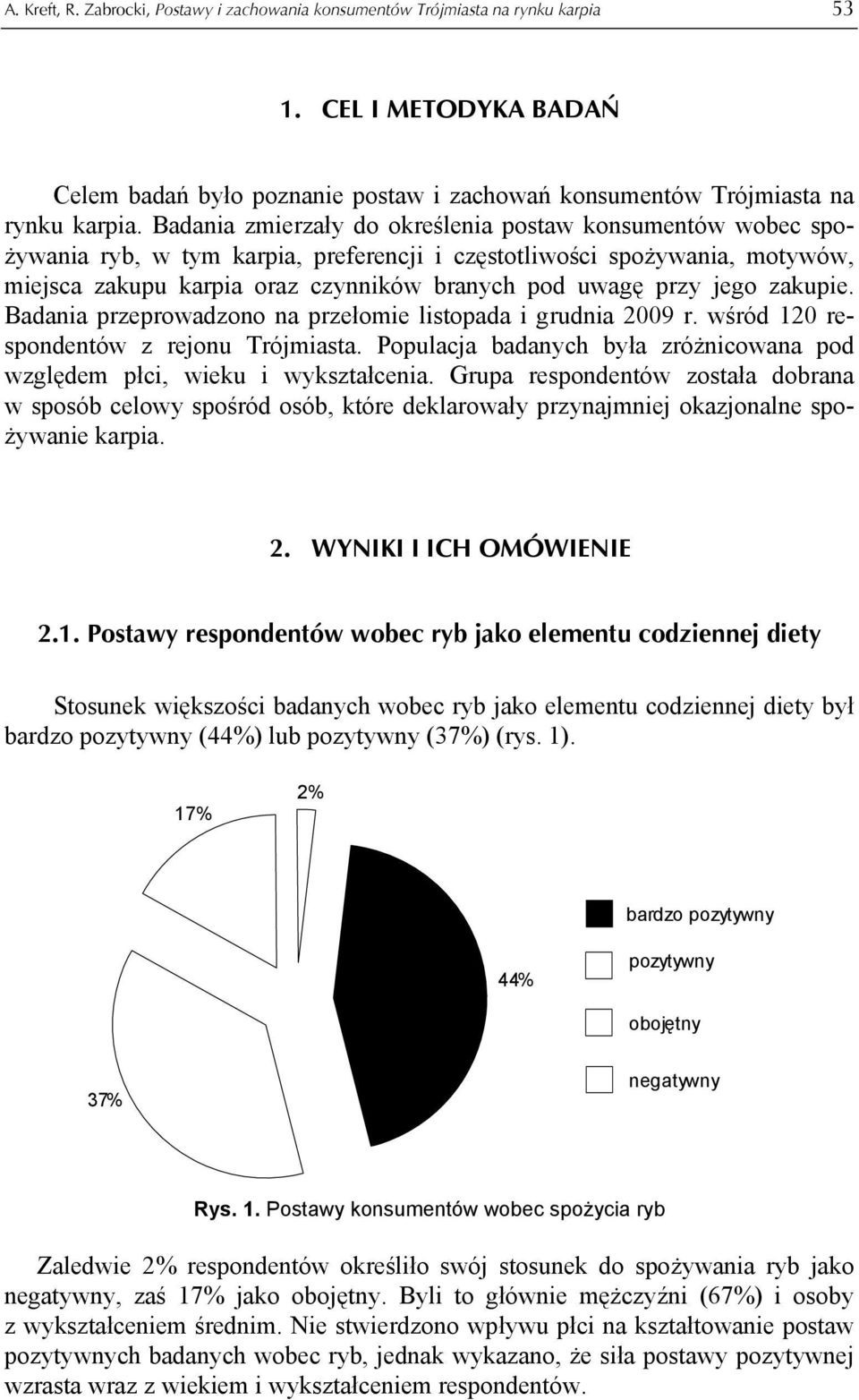 jego zakupie. Badania przeprowadzono na przełomie listopada i grudnia 2009 r. wśród 120 respondentów z rejonu Trójmiasta. Populacja badanych była zróżnicowana pod względem płci, wieku i wykształcenia.