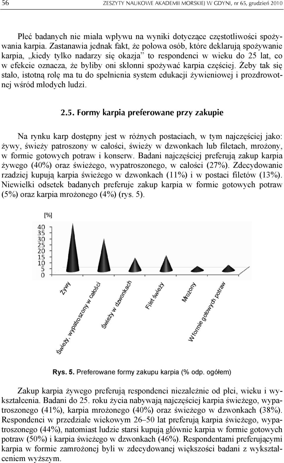 częściej. Żeby tak się stało, istotną rolę ma tu do spełnienia system edukacji żywieniowej i prozdrowotnej wśród młodych ludzi. 2.5.