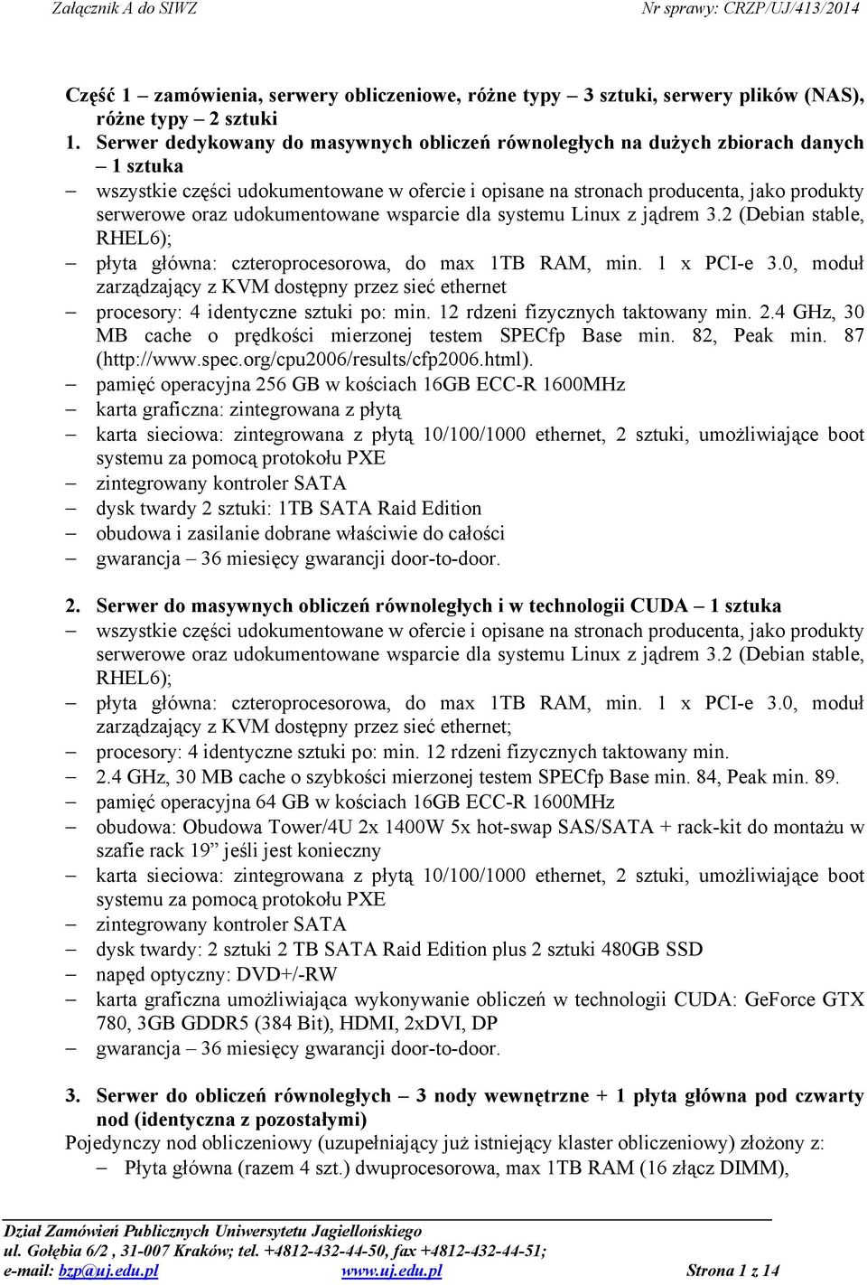 udokumentowane wsparcie dla systemu Linux z jądrem 3.2 (Debian stable, RHEL6); płyta główna: czteroprocesorowa, do max 1TB RAM, min. 1 x PCI-e 3.