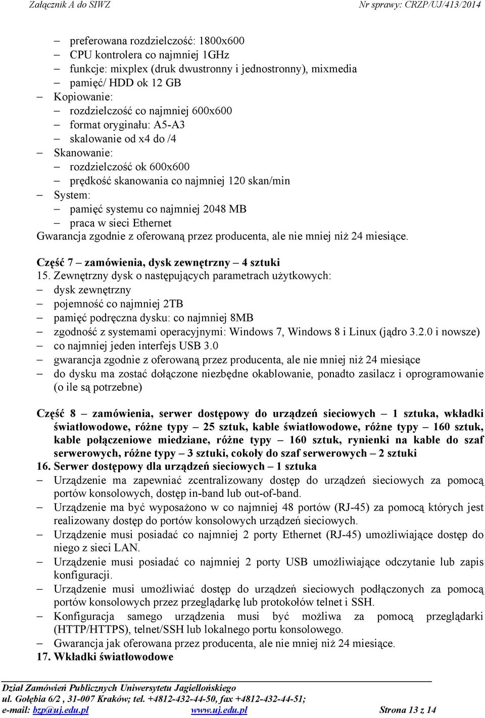 Gwarancja zgodnie z oferowaną przez producenta, ale nie mniej niŝ 24 miesiące. Część 7 zamówienia, dysk zewnętrzny 4 sztuki 15.