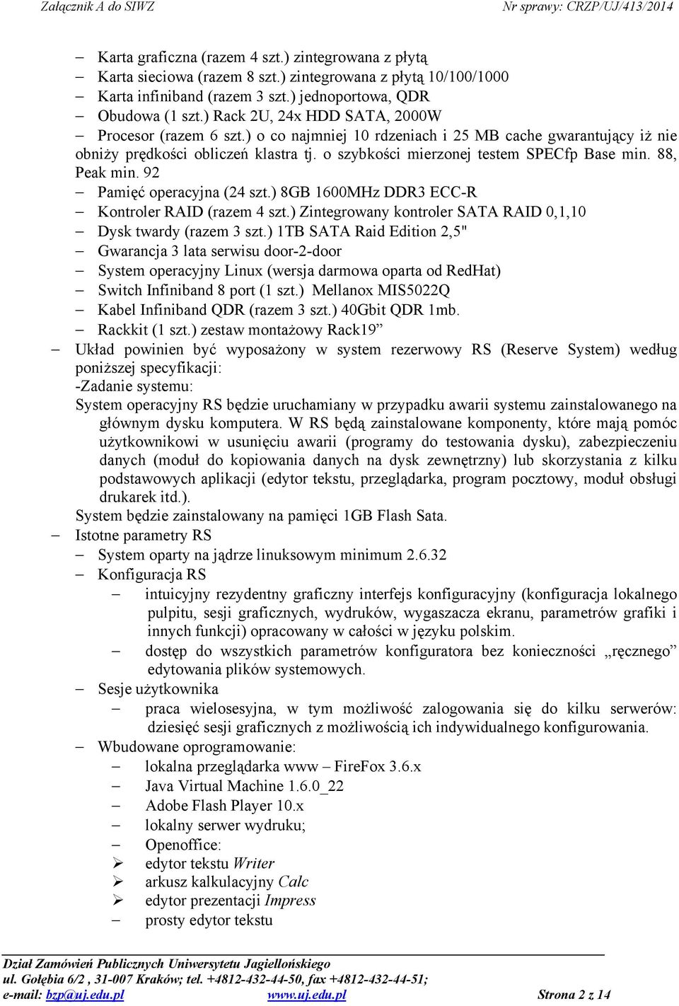 88, Peak min. 92 Pamięć operacyjna (24 szt.) 8GB 1600MHz DDR3 ECC-R Kontroler RAID (razem 4 szt.) Zintegrowany kontroler SATA RAID 0,1,10 Dysk twardy (razem 3 szt.