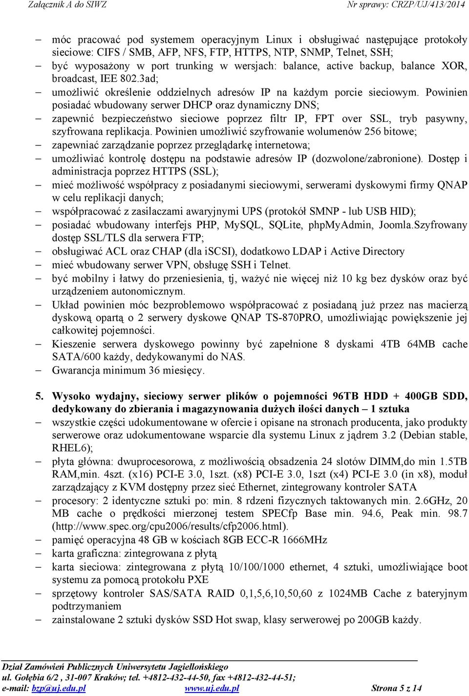 Powinien posiadać wbudowany serwer DHCP oraz dynamiczny DNS; zapewnić bezpieczeństwo sieciowe poprzez filtr IP, FPT over SSL, tryb pasywny, szyfrowana replikacja.