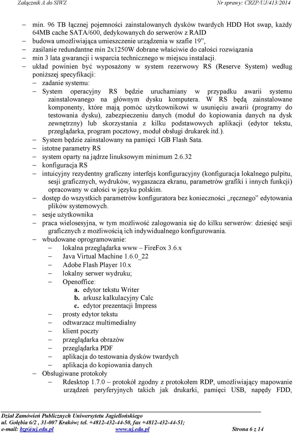 układ powinien być wyposaŝony w system rezerwowy RS (Reserve System) według poniŝszej specyfikacji: zadanie systemu: System operacyjny RS będzie uruchamiany w przypadku awarii systemu zainstalowanego