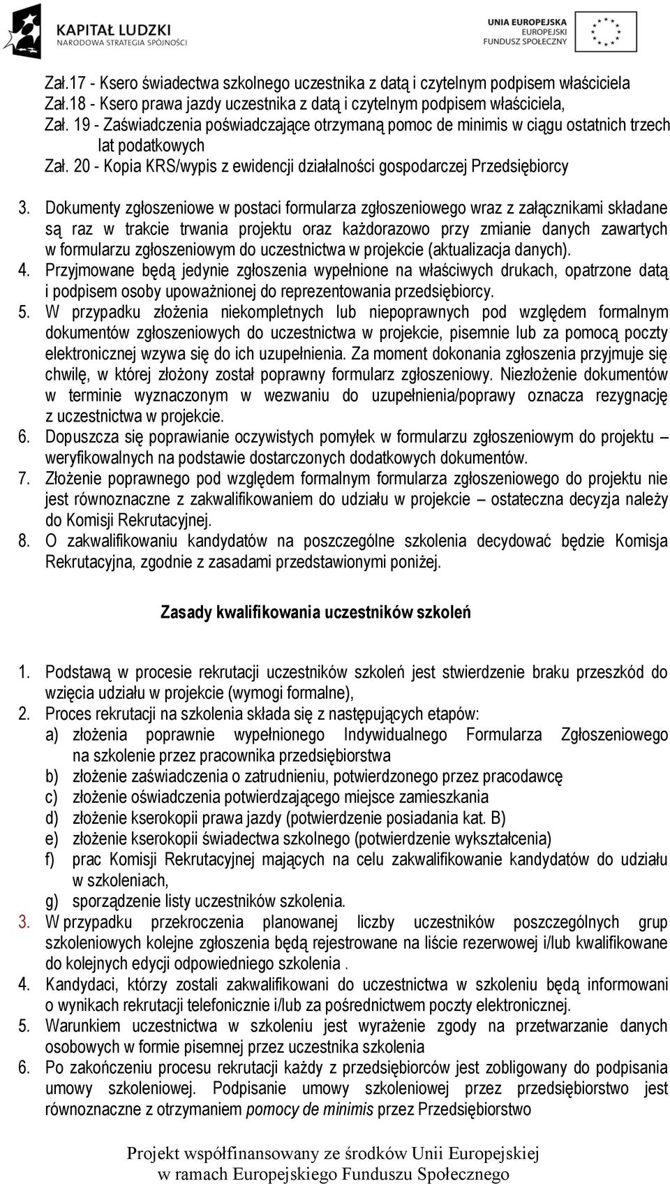 Dokumenty zgłoszeniowe w postaci formularza zgłoszeniowego wraz z załącznikami składane są raz w trakcie trwania projektu oraz każdorazowo przy zmianie danych zawartych w formularzu zgłoszeniowym do