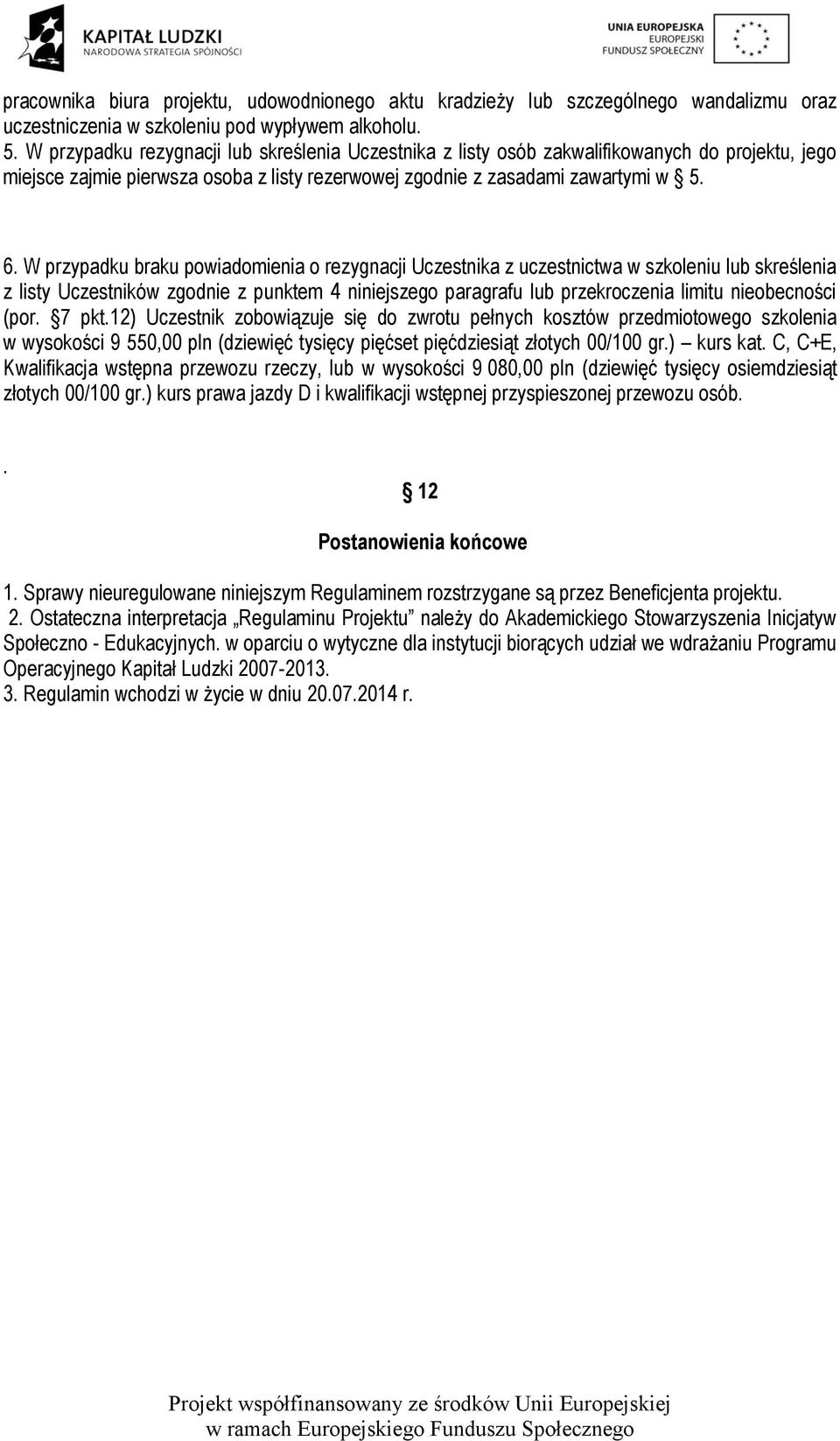 W przypadku braku powiadomienia o rezygnacji Uczestnika z uczestnictwa w szkoleniu lub skreślenia z listy Uczestników zgodnie z punktem 4 niniejszego paragrafu lub przekroczenia limitu nieobecności