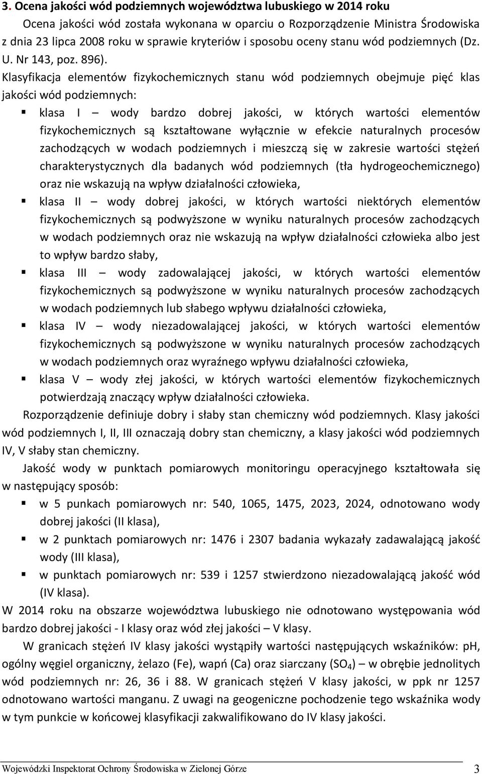 Klasyfikacja elementów fizykochemicznych stanu wód podziemnych obejmuje pięć klas jakości wód podziemnych: klasa I wody bardzo dobrej jakości, w których wartości elementów fizykochemicznych są