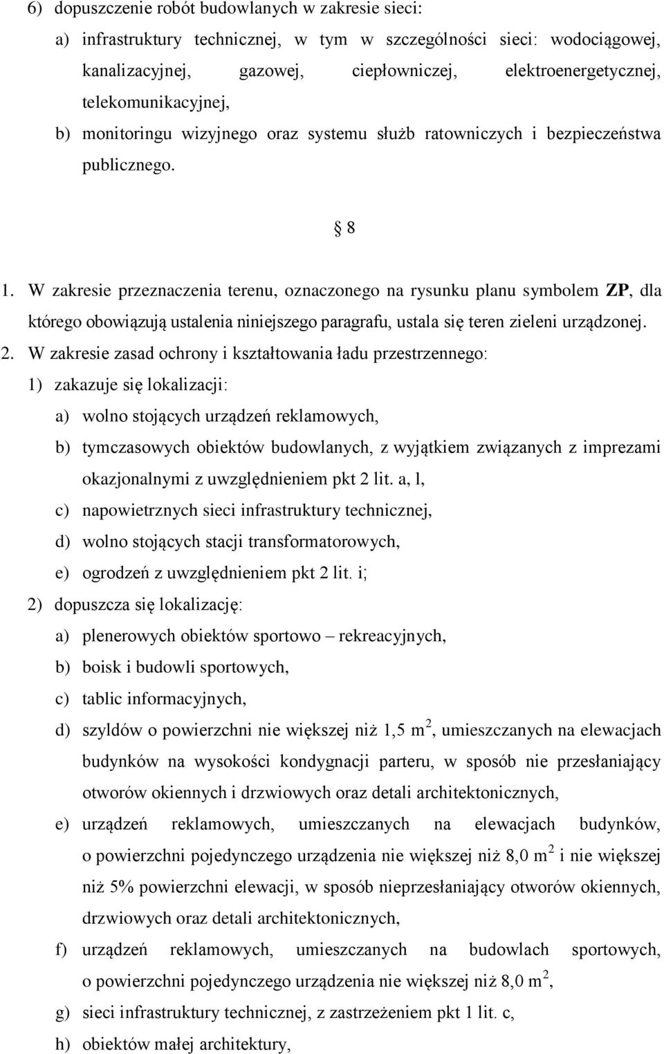 W zakresie przeznaczenia terenu, oznaczonego na rysunku planu symbolem ZP, dla którego obowiązują ustalenia niniejszego paragrafu, ustala się teren zieleni urządzonej. 2.