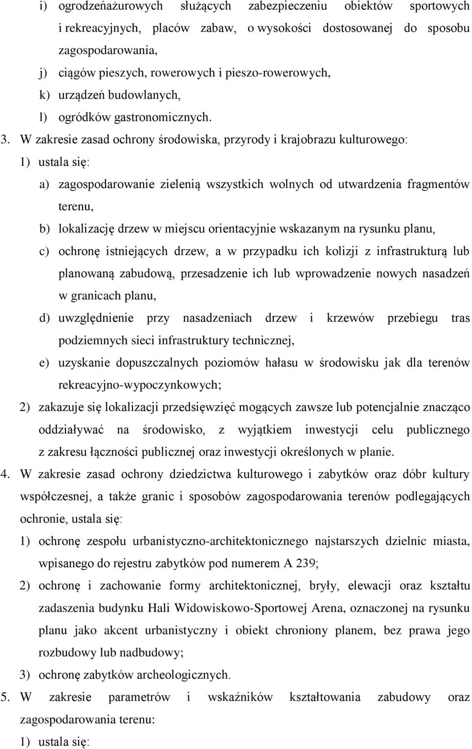 W zakresie zasad ochrony środowiska, przyrody i krajobrazu kulturowego: 1) ustala się: a) zagospodarowanie zielenią wszystkich wolnych od utwardzenia fragmentów terenu, b) lokalizację drzew w miejscu