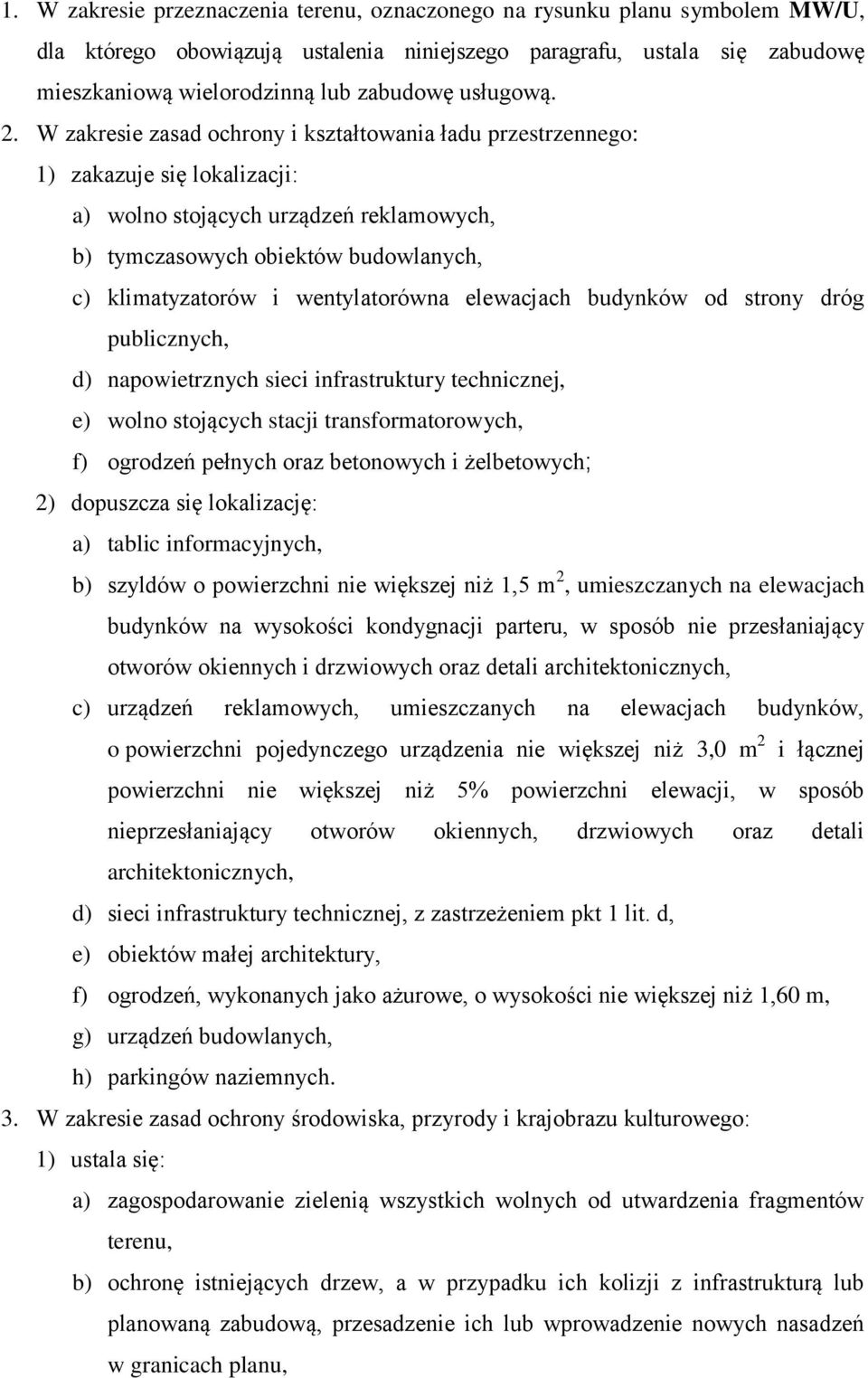 W zakresie zasad ochrony i kształtowania ładu przestrzennego: 1) zakazuje się lokalizacji: a) wolno stojących urządzeń reklamowych, b) tymczasowych obiektów budowlanych, c) klimatyzatorów i