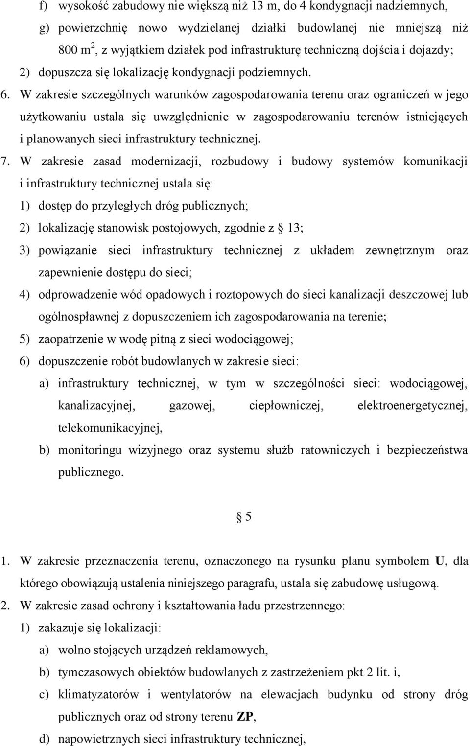 W zakresie szczególnych warunków zagospodarowania terenu oraz ograniczeń w jego użytkowaniu ustala się uwzględnienie w zagospodarowaniu terenów istniejących i planowanych sieci infrastruktury