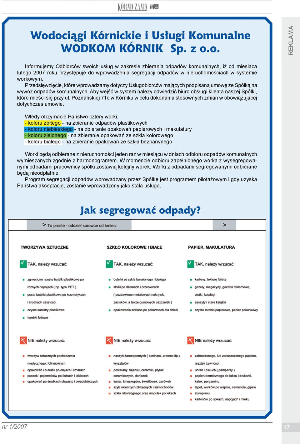 Aby wejść w system należy odwiedzić biuro obsługi klienta naszej Spółki, które mieści się przy ul. Poznańskiej 71c w Kórniku w celu dokonania stosownych zmian w obowiązujacej dotychczas umowie.