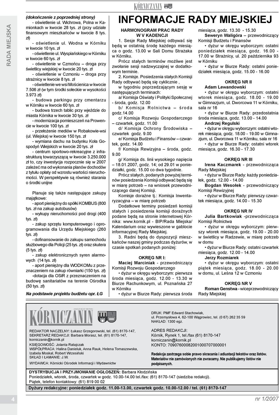 zł - oświetlenie w Czmoniu droga przy strażnicy w kwocie 8 tys. zł - oświetlenie we wsi Mościenica w kwocie 7.506 zł (w tym środki sołeckie w wysokości 3.