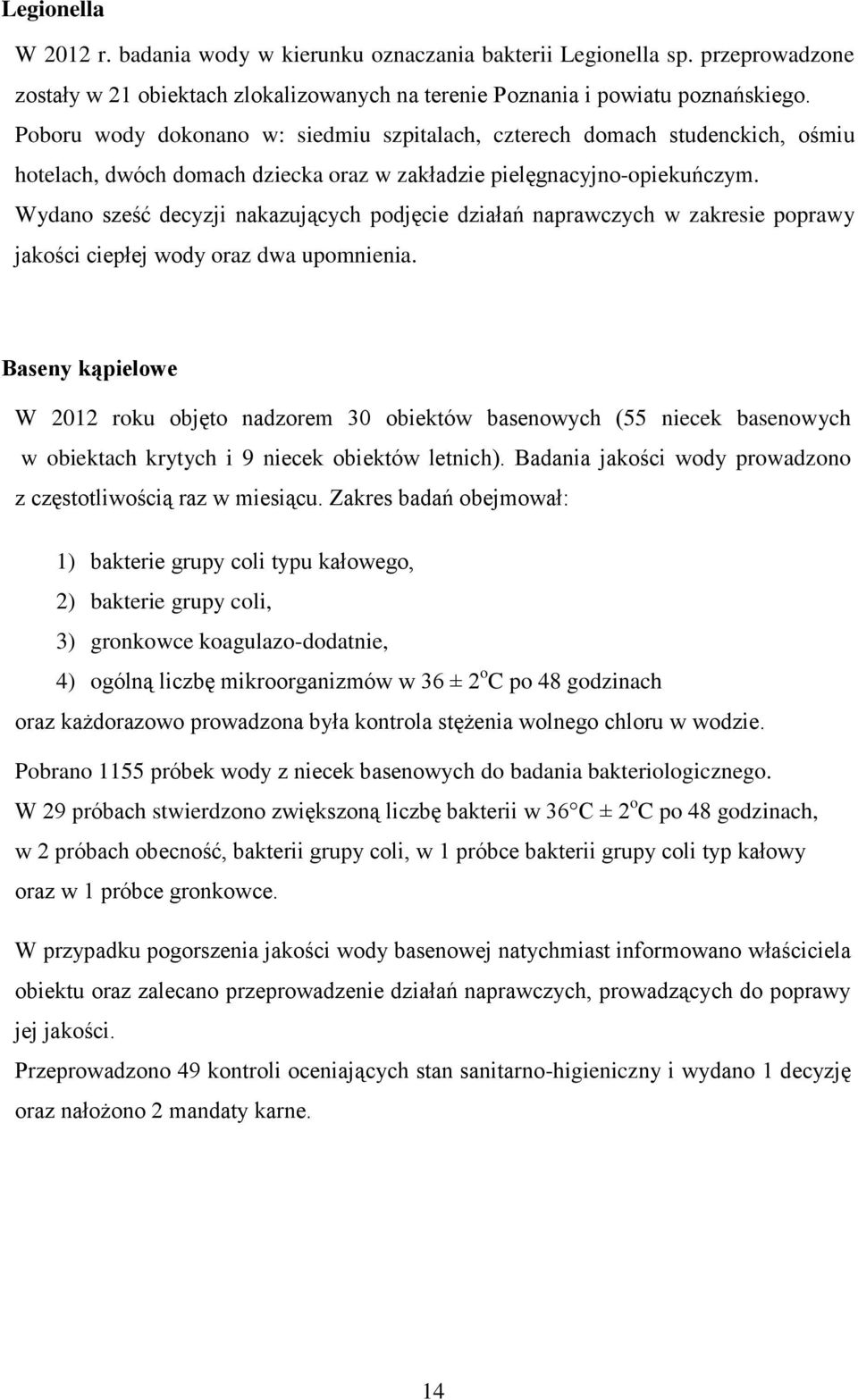 Wydano sześć decyzji nakazujących podjęcie działań naprawczych w zakresie poprawy jakości ciepłej wody oraz dwa upomnienia.