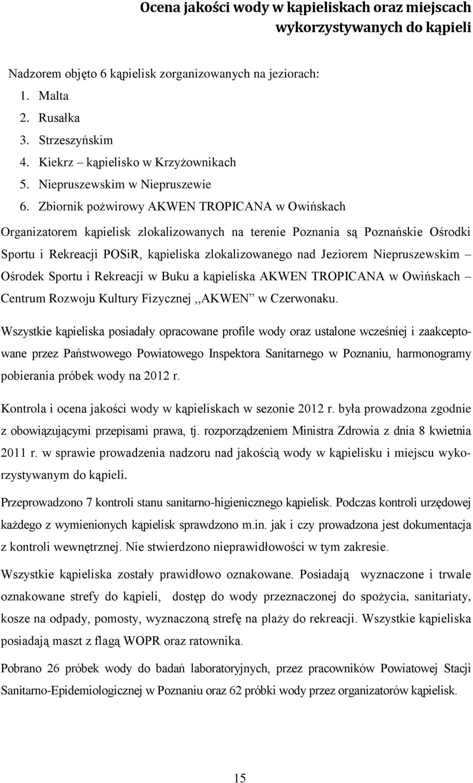 Zbiornik pożwirowy AKWEN TROPICANA w Owińskach Organizatorem kąpielisk zlokalizowanych na terenie Poznania są Poznańskie Ośrodki Sportu i Rekreacji POSiR, kąpieliska zlokalizowanego nad Jeziorem