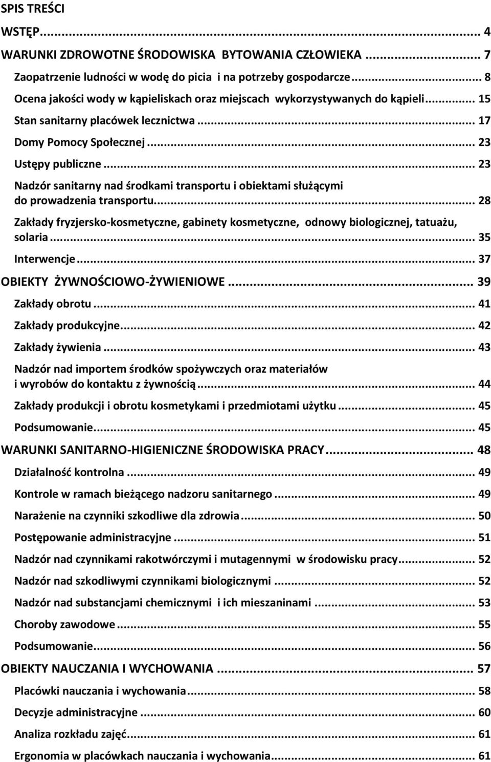 .. 23 Nadzór sanitarny nad środkami transportu i obiektami służącymi do prowadzenia transportu... 28 Zakłady fryzjersko-kosmetyczne, gabinety kosmetyczne, odnowy biologicznej, tatuażu, solaria.