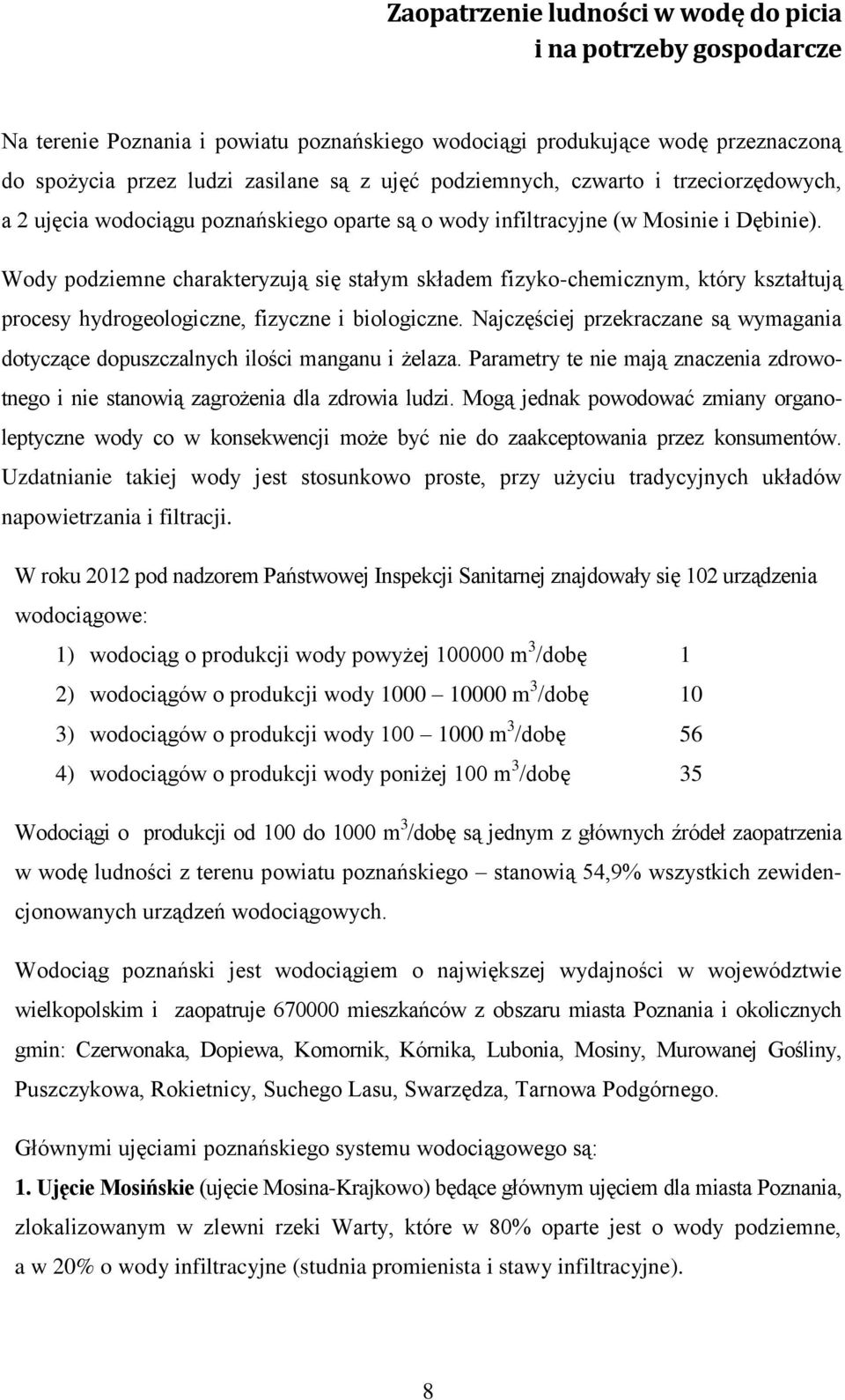 Wody podziemne charakteryzują się stałym składem fizyko-chemicznym, który kształtują procesy hydrogeologiczne, fizyczne i biologiczne.