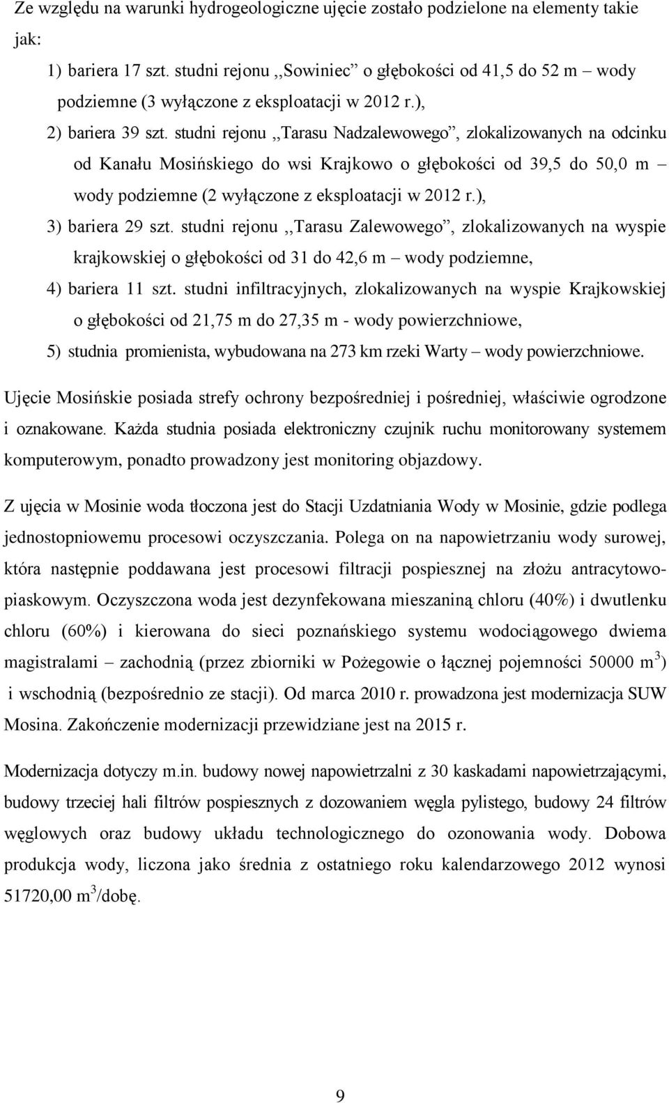 studni rejonu,,tarasu Nadzalewowego, zlokalizowanych na odcinku od Kanału Mosińskiego do wsi Krajkowo o głębokości od 39,5 do 50,0 m wody podziemne (2 wyłączone z eksploatacji w 2012 r.