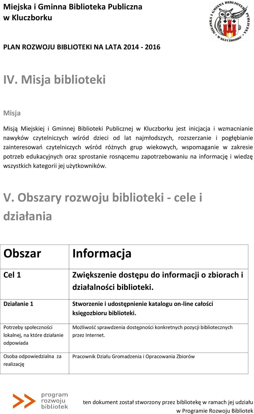 jej użytkowników. V. Obszary rozwoju biblioteki - cele i działania Obszar Cel 1 Działanie 1 Informacja Zwiększenie dostępu do informacji o zbiorach i działalności biblioteki.