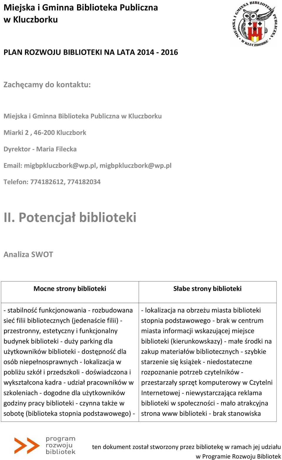 funkcjonalny budynek biblioteki - duży parking dla użytkowników biblioteki - dostępność dla osób niepełnosprawnych - lokalizacja w pobliżu szkół i przedszkoli - doświadczona i wykształcona kadra -