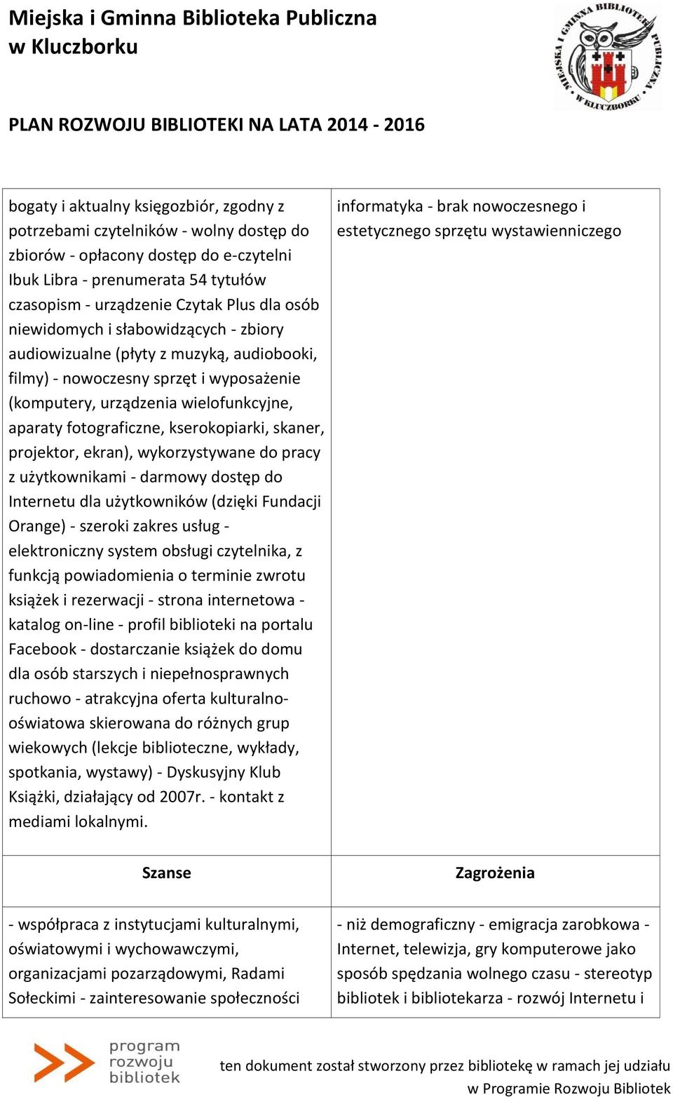 kserokopiarki, skaner, projektor, ekran), wykorzystywane do pracy z użytkownikami - darmowy dostęp do Internetu dla użytkowników (dzięki Fundacji Orange) - szeroki zakres usług - elektroniczny system