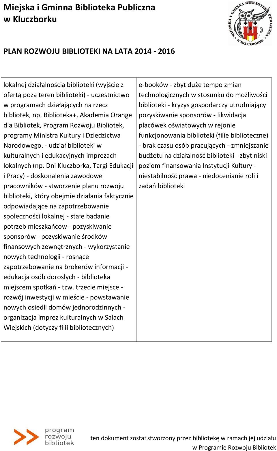 Dni Kluczborka, Targi Edukacji i Pracy) - doskonalenia zawodowe pracowników - stworzenie planu rozwoju biblioteki, który obejmie działania faktycznie jące na zapotrzebowanie społeczności lokalnej -