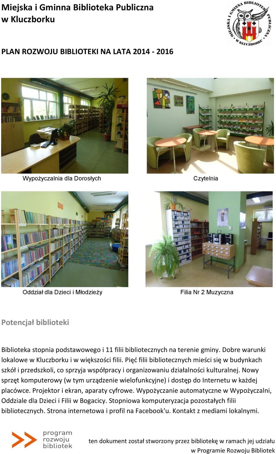 Pięć filii bibliotecznych mieści się w budynkach szkół i przedszkoli, co sprzyja współpracy i organizowaniu działalności kulturalnej.
