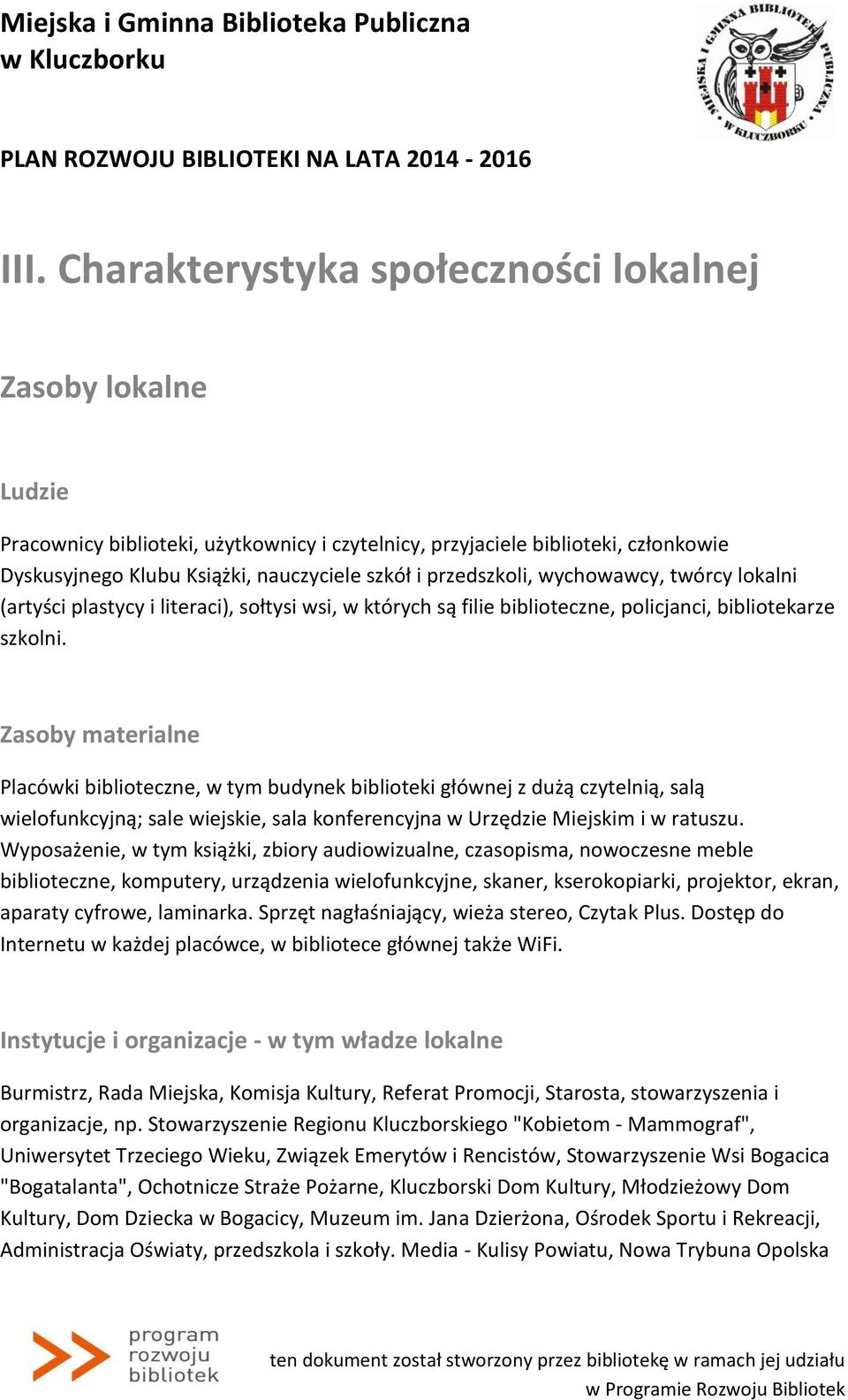 Zasoby materialne Placówki biblioteczne, w tym budynek biblioteki głównej z dużą czytelnią, salą wielofunkcyjną; sale wiejskie, sala konferencyjna w Urzędzie Miejskim i w ratuszu.