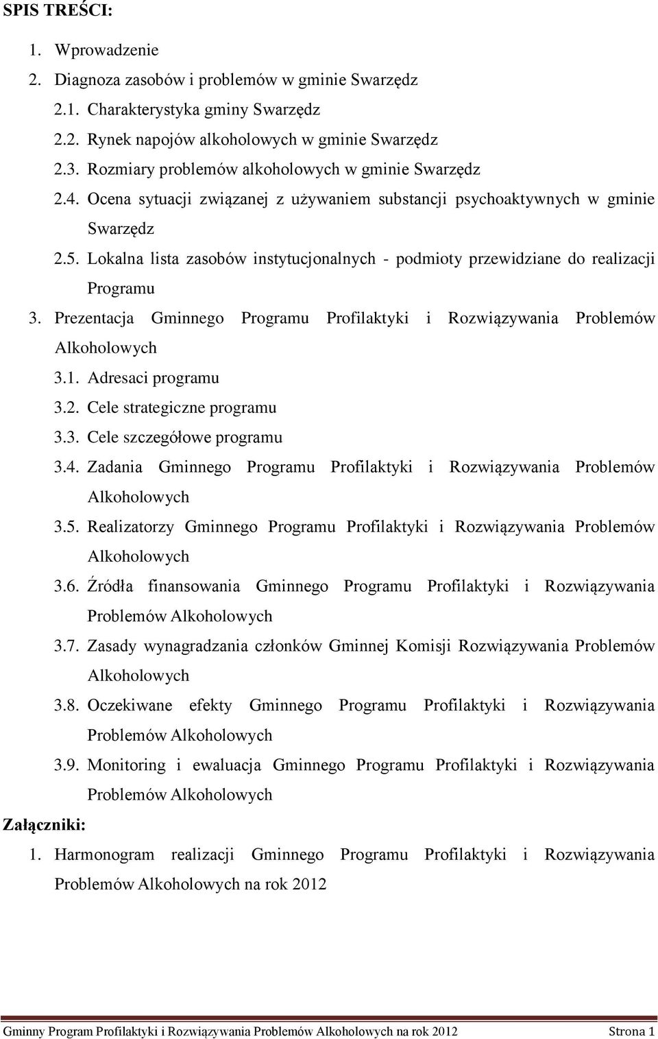 Lokalna lista zasobów instytucjonalnych - podmioty przewidziane do realizacji Programu 3. Prezentacja Gminnego Programu Profilaktyki i Rozwiązywania Problemów Alkoholowych 3.1. Adresaci programu 3.2.