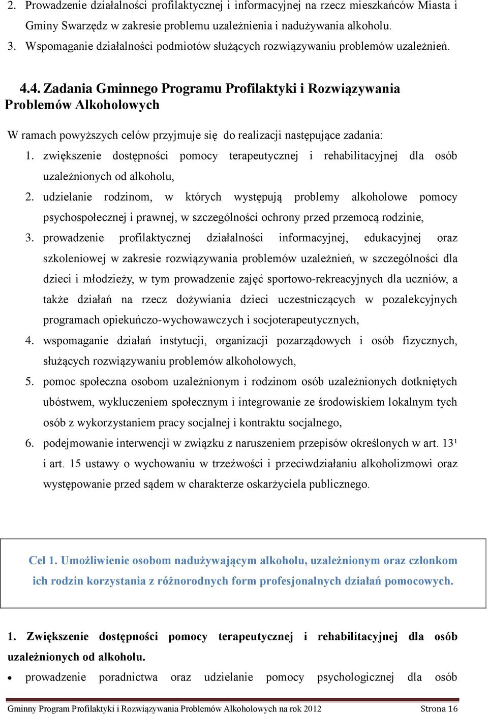 4. Zadania Gminnego Programu Profilaktyki i Rozwiązywania Problemów Alkoholowych W ramach powyższych celów przyjmuje się do realizacji następujące zadania: 1.