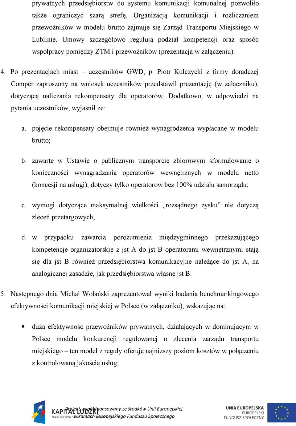 Umowy szczegółowo regulują podział kompetencji oraz sposób współpracy pomiędzy ZTM i przewoźników (prezentacja w załączeniu). 4. Po prezentacjach miast uczestników GWD, p.