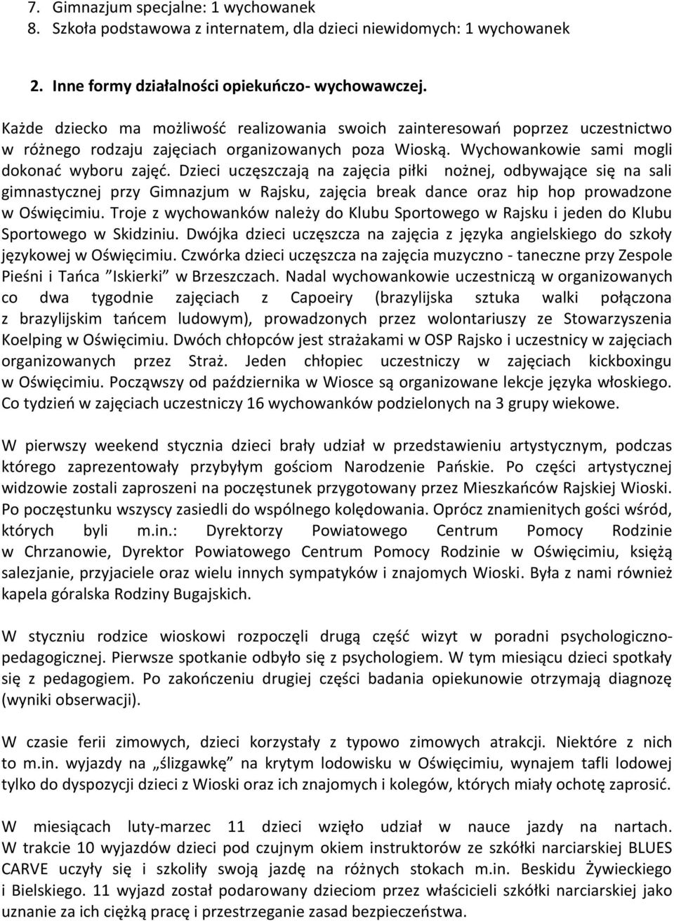 Dzieci uczęszczają na zajęcia piłki nożnej, odbywające się na sali gimnastycznej przy Gimnazjum w Rajsku, zajęcia break dance oraz hip hop prowadzone w Oświęcimiu.